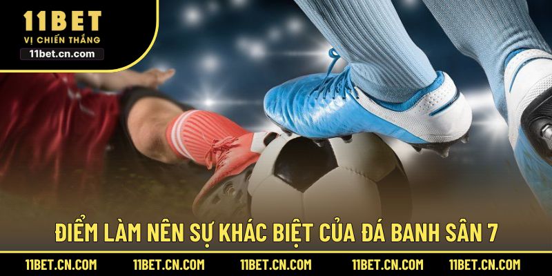 Điểm làm nên sự khác biệt của đá banh sân 7