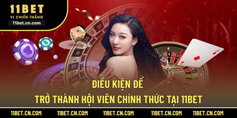 Điều kiện để trở thành hội viên chính thức tại 11BET
