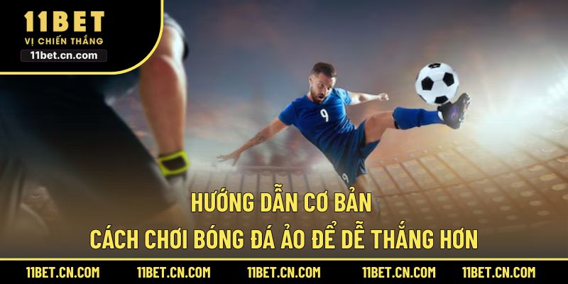 Hướng dẫn cơ bản cách chơi bóng đá ảo để dễ thắng hơn
