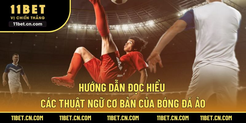 Hướng dẫn đọc hiểu các thuật ngữ cơ bản của bóng đá ảo