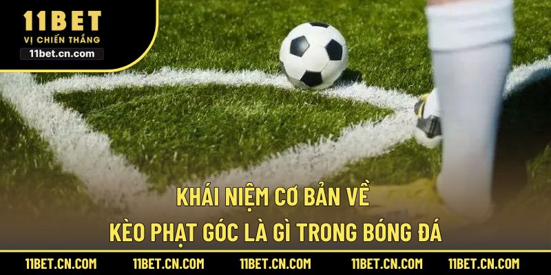 Khái niệm cơ bản về kèo phạt góc là gì trong bóng đá