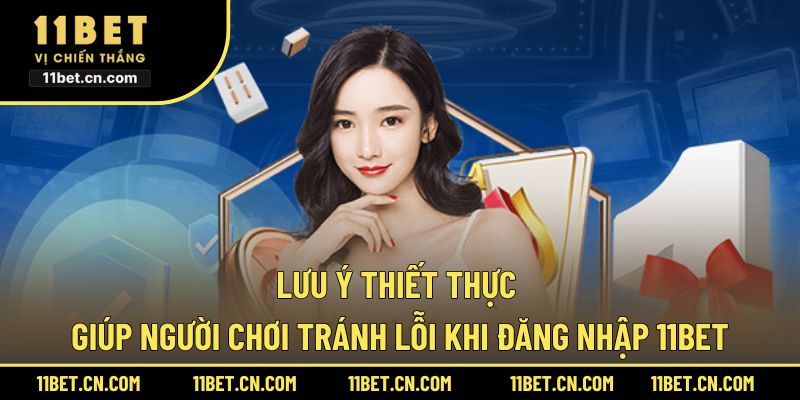 Lưu ý thiết thực giúp người chơi tránh lỗi khi đăng nhập 11BET