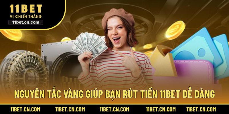 Nguyên tắc vàng giúp bạn rút tiền 11BET dễ dàng